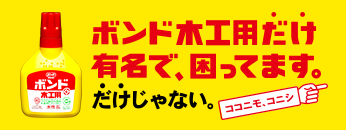 ボンド木工用だけ有名で、困っています。