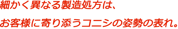 細かく異なる製造処方は、お客様に寄り添うコニシの姿勢の表れ。